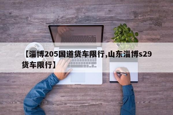 【淄博205国道货车限行,山东淄博s29货车限行】