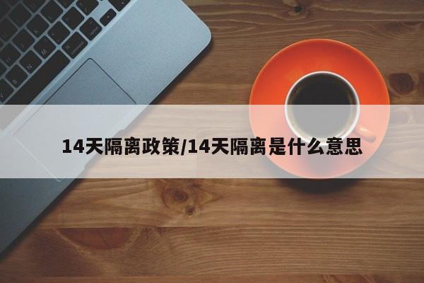 14天隔离政策/14天隔离是什么意思