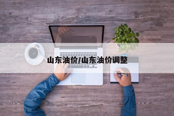 山东油价/山东油价调整
