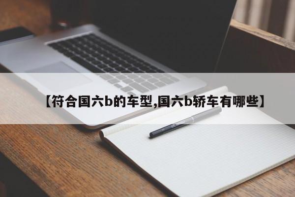 【符合国六b的车型,国六b轿车有哪些】