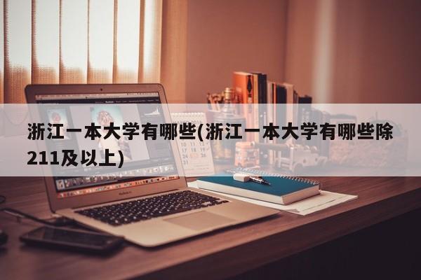 浙江一本大学有哪些(浙江一本大学有哪些除211及以上)