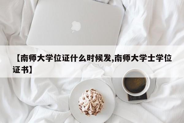 【南师大学位证什么时候发,南师大学士学位证书】
