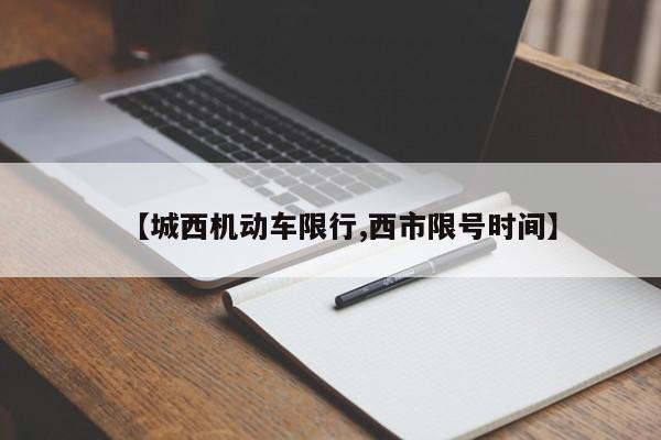 【城西机动车限行,西市限号时间】
