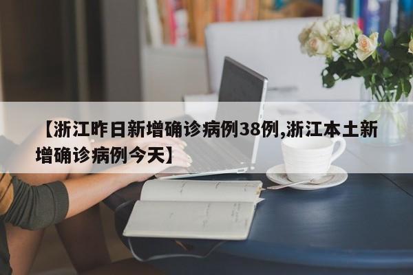 【浙江昨日新增确诊病例38例,浙江本土新增确诊病例今天】