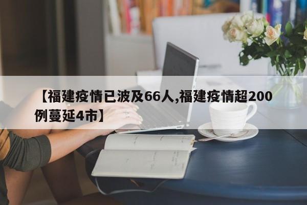 【福建疫情已波及66人,福建疫情超200例蔓延4市】