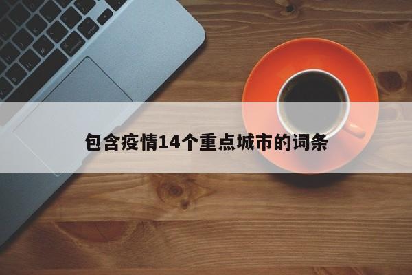 包含疫情14个重点城市的词条