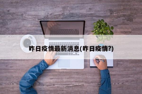 昨日疫情最新消息(昨日疫情?)