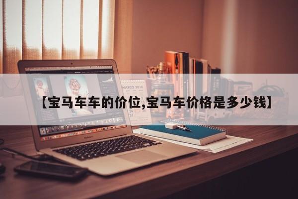 【宝马车车的价位,宝马车价格是多少钱】