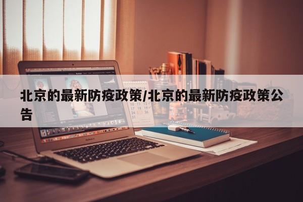 北京的最新防疫政策/北京的最新防疫政策公告