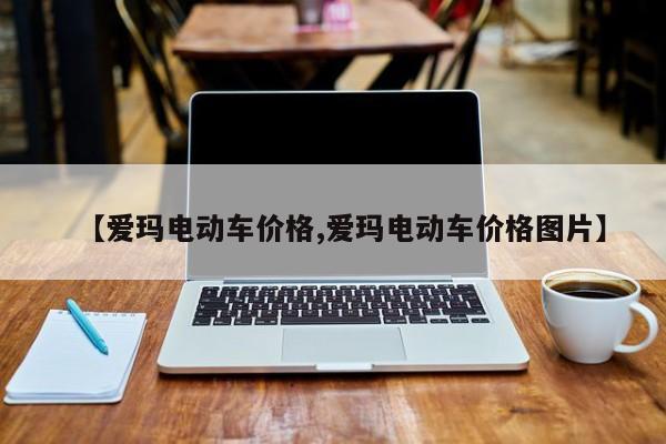 【爱玛电动车价格,爱玛电动车价格图片】