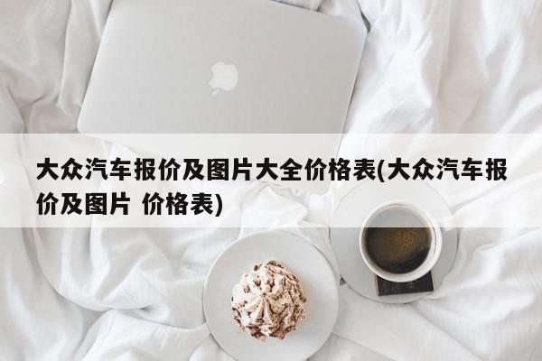 大众汽车报价及图片大全价格表(大众汽车报价及图片 价格表)