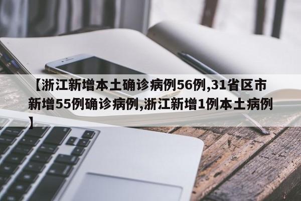 【浙江新增本土确诊病例56例,31省区市新增55例确诊病例,浙江新增1例本土病例】